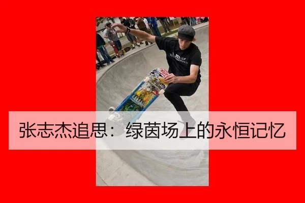 张志杰追思：绿茵场上的永恒记忆